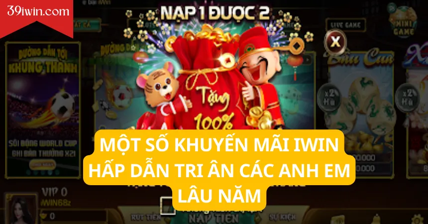 Một số khuyến mãi iWin hấp dẫn tri ân các anh em lâu năm